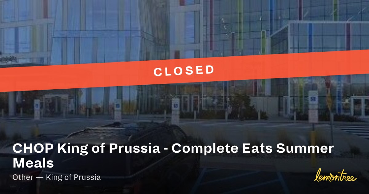 CHOP King of Prussia - Complete Eats Summer Meals — Lemontree